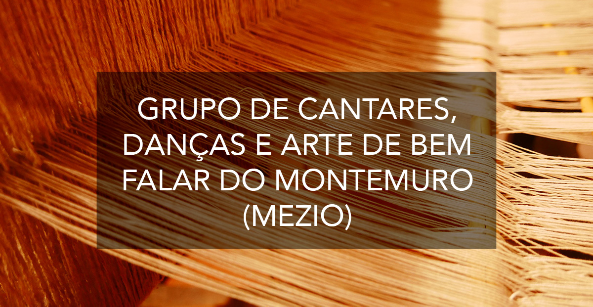 GRUPO DE CANTARES, DANÇAS E ARTE DE BEM FALAR DO MONTEMURO (MEZIO)